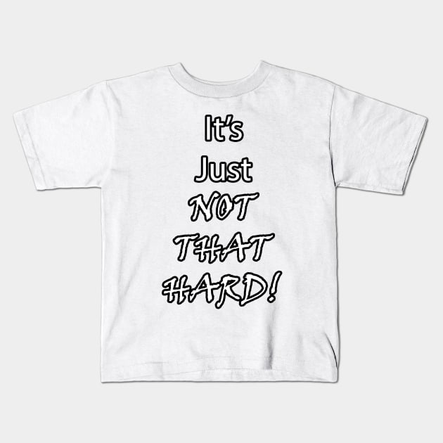 It's Just Not That Hard! Kids T-Shirt by BlakCircleGirl